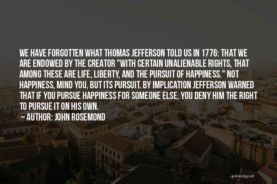 John Rosemond Quotes: We Have Forgotten What Thomas Jefferson Told Us In 1776: That We Are Endowed By The Creator With Certain Unalienable