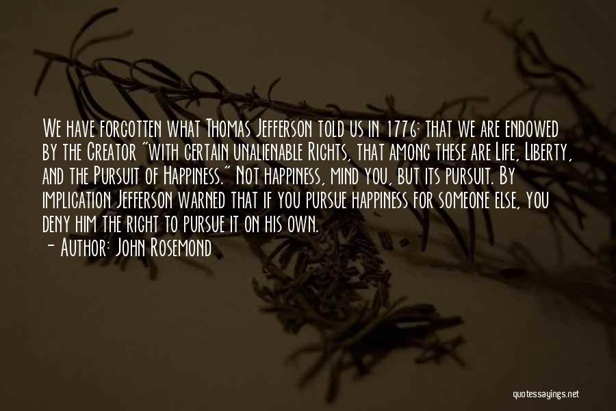 John Rosemond Quotes: We Have Forgotten What Thomas Jefferson Told Us In 1776: That We Are Endowed By The Creator With Certain Unalienable