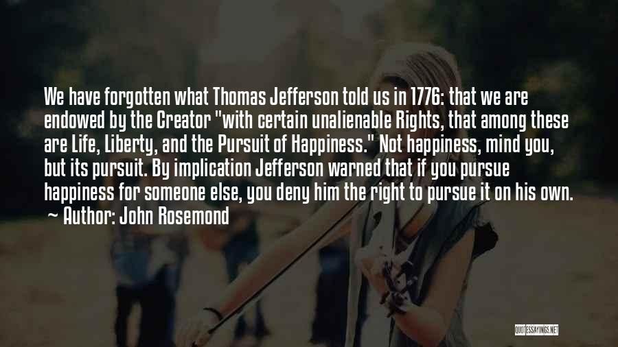 John Rosemond Quotes: We Have Forgotten What Thomas Jefferson Told Us In 1776: That We Are Endowed By The Creator With Certain Unalienable