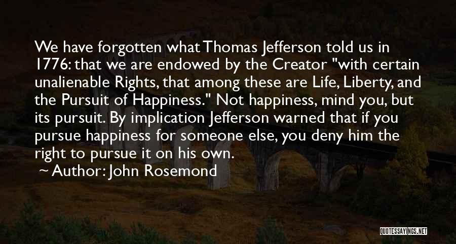 John Rosemond Quotes: We Have Forgotten What Thomas Jefferson Told Us In 1776: That We Are Endowed By The Creator With Certain Unalienable