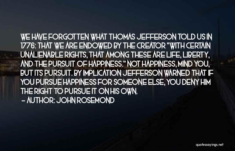 John Rosemond Quotes: We Have Forgotten What Thomas Jefferson Told Us In 1776: That We Are Endowed By The Creator With Certain Unalienable