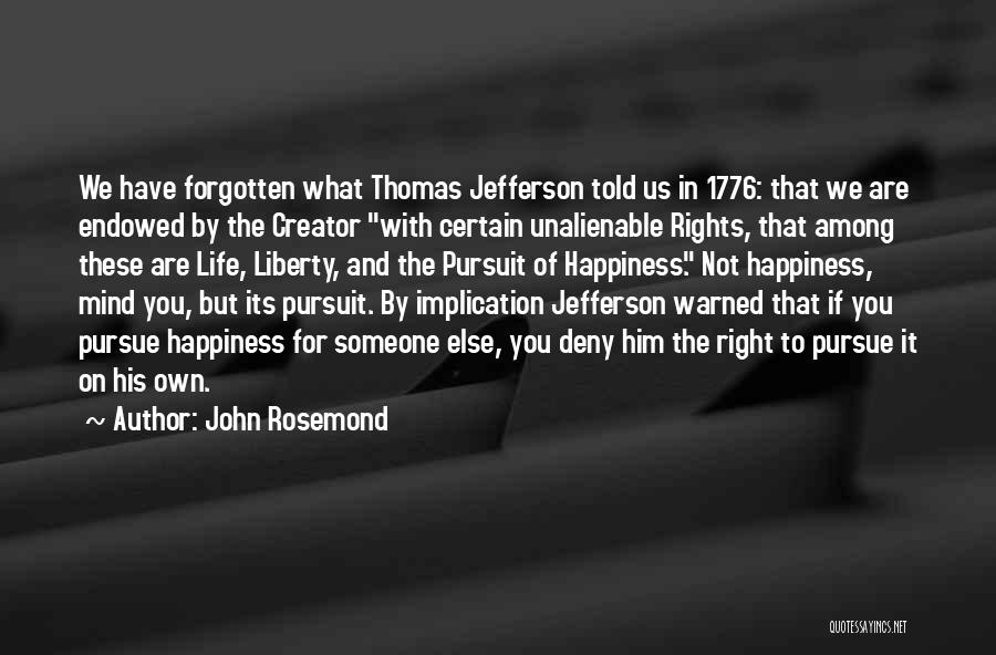 John Rosemond Quotes: We Have Forgotten What Thomas Jefferson Told Us In 1776: That We Are Endowed By The Creator With Certain Unalienable