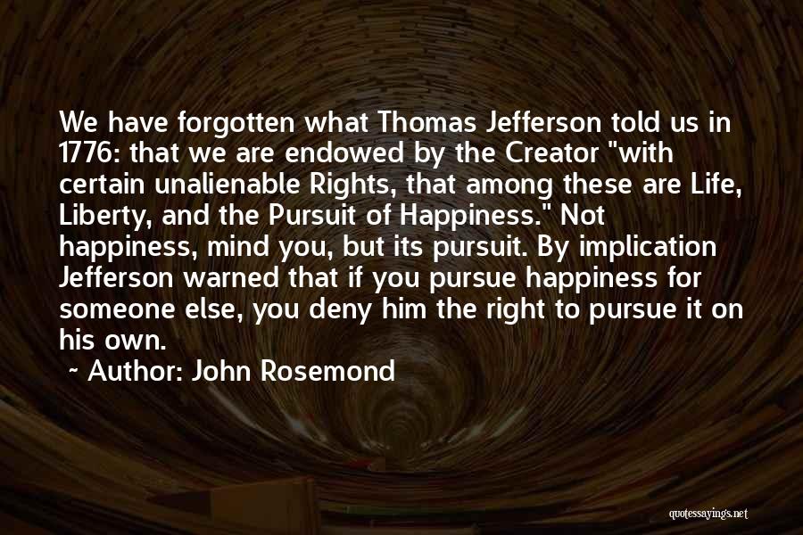 John Rosemond Quotes: We Have Forgotten What Thomas Jefferson Told Us In 1776: That We Are Endowed By The Creator With Certain Unalienable