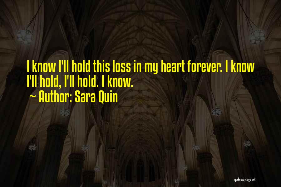 Sara Quin Quotes: I Know I'll Hold This Loss In My Heart Forever. I Know I'll Hold, I'll Hold. I Know.