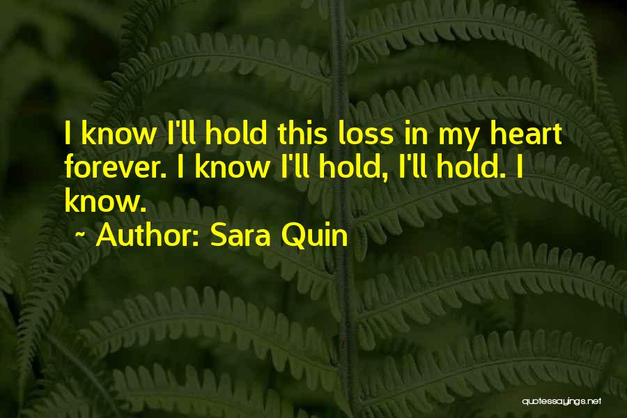 Sara Quin Quotes: I Know I'll Hold This Loss In My Heart Forever. I Know I'll Hold, I'll Hold. I Know.