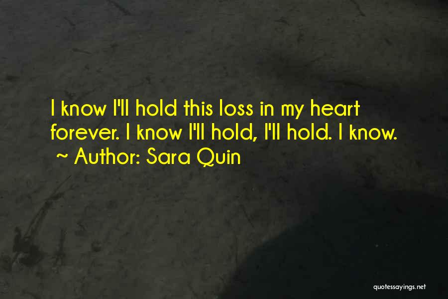 Sara Quin Quotes: I Know I'll Hold This Loss In My Heart Forever. I Know I'll Hold, I'll Hold. I Know.