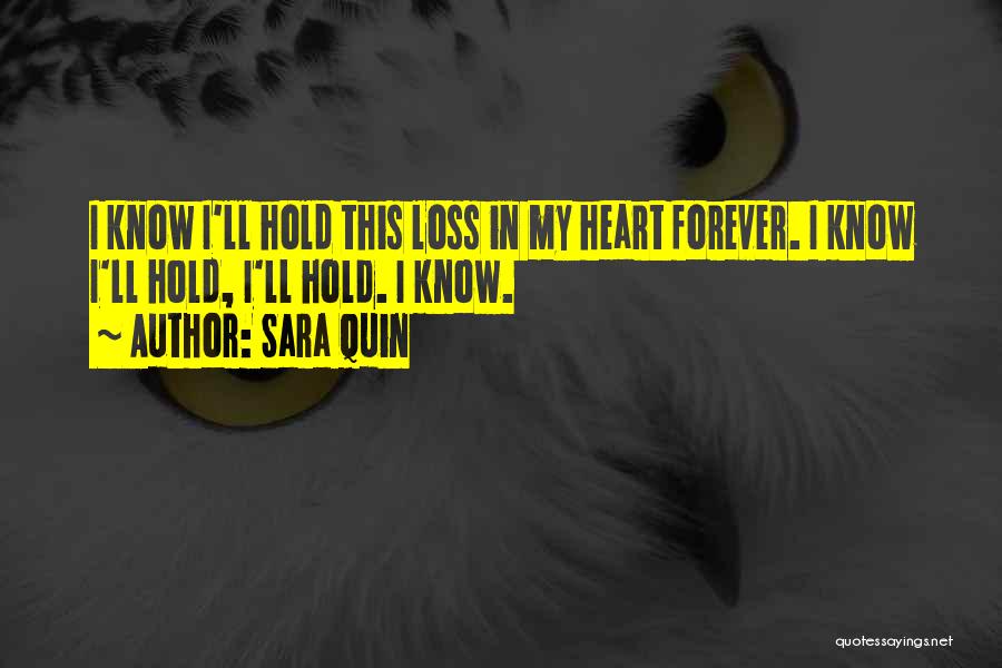 Sara Quin Quotes: I Know I'll Hold This Loss In My Heart Forever. I Know I'll Hold, I'll Hold. I Know.