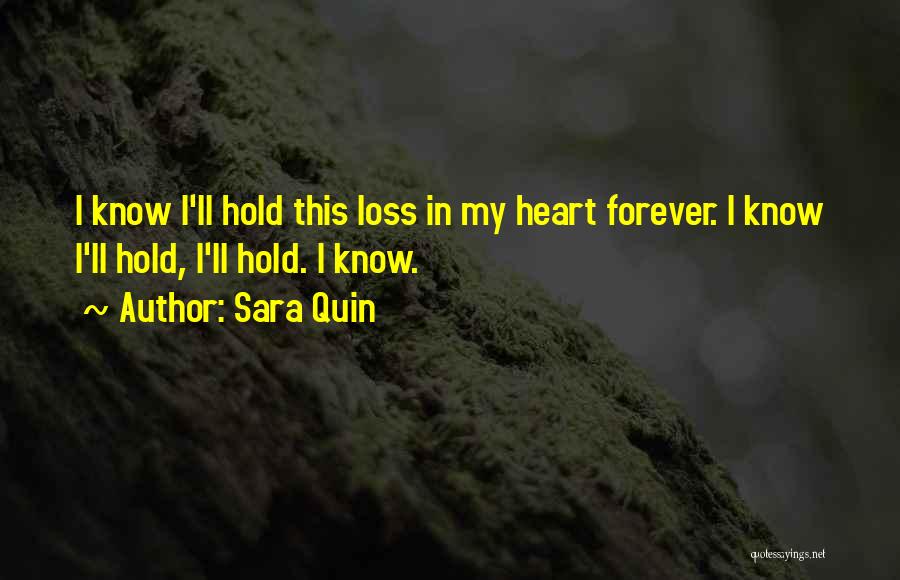 Sara Quin Quotes: I Know I'll Hold This Loss In My Heart Forever. I Know I'll Hold, I'll Hold. I Know.
