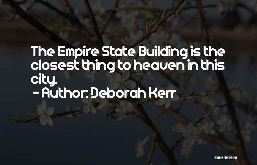 Deborah Kerr Quotes: The Empire State Building Is The Closest Thing To Heaven In This City.