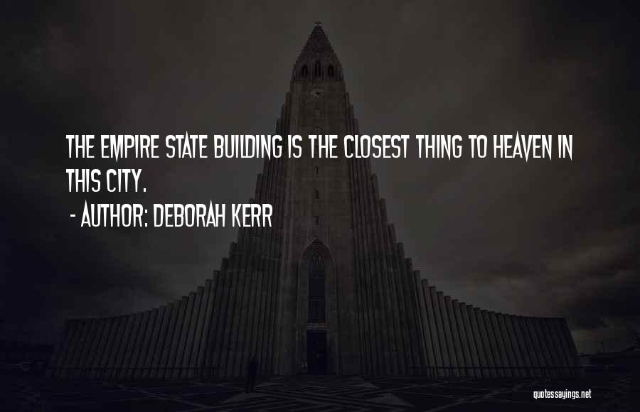 Deborah Kerr Quotes: The Empire State Building Is The Closest Thing To Heaven In This City.