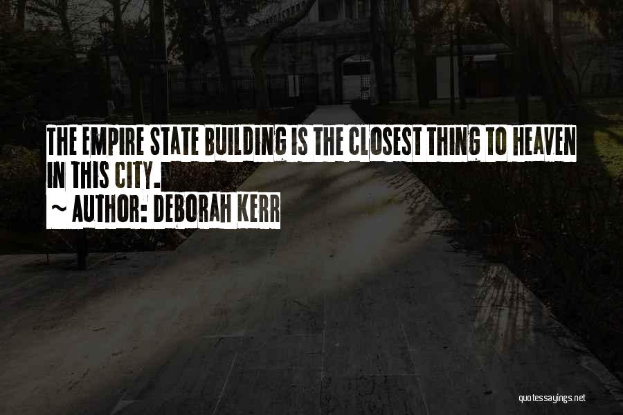 Deborah Kerr Quotes: The Empire State Building Is The Closest Thing To Heaven In This City.