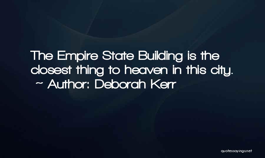Deborah Kerr Quotes: The Empire State Building Is The Closest Thing To Heaven In This City.