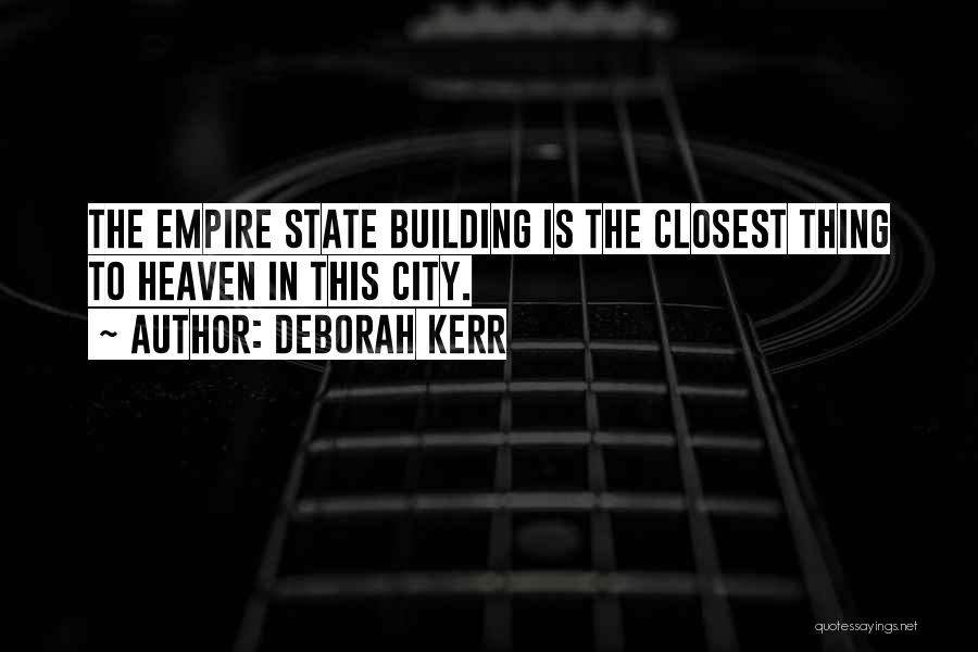 Deborah Kerr Quotes: The Empire State Building Is The Closest Thing To Heaven In This City.