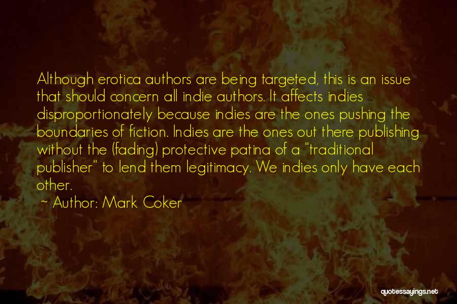 Mark Coker Quotes: Although Erotica Authors Are Being Targeted, This Is An Issue That Should Concern All Indie Authors. It Affects Indies Disproportionately