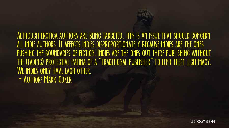 Mark Coker Quotes: Although Erotica Authors Are Being Targeted, This Is An Issue That Should Concern All Indie Authors. It Affects Indies Disproportionately