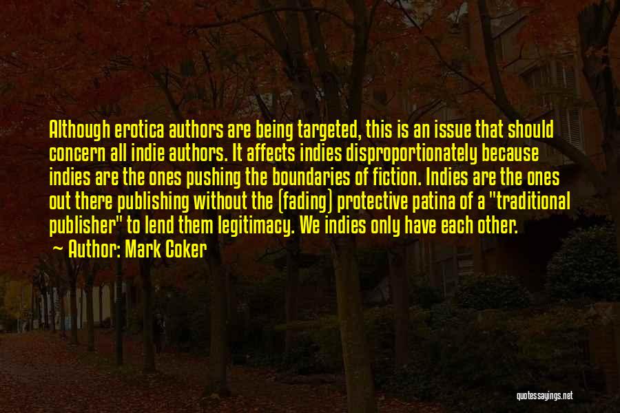 Mark Coker Quotes: Although Erotica Authors Are Being Targeted, This Is An Issue That Should Concern All Indie Authors. It Affects Indies Disproportionately