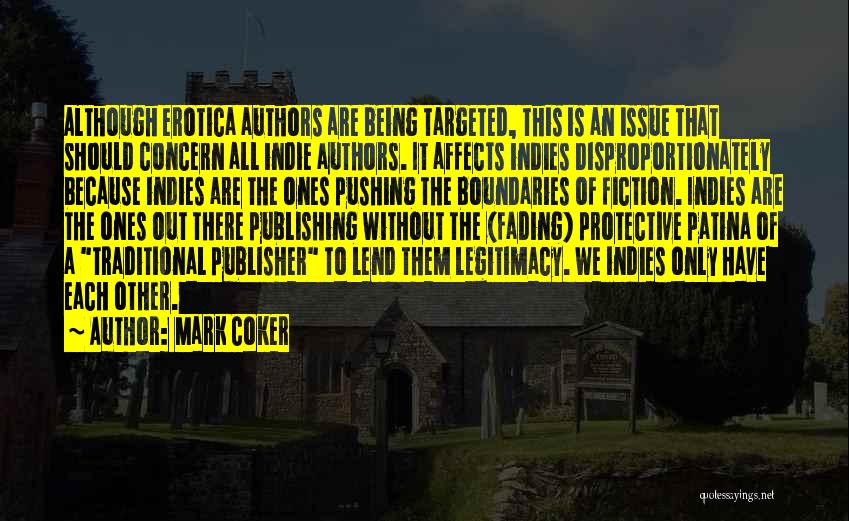 Mark Coker Quotes: Although Erotica Authors Are Being Targeted, This Is An Issue That Should Concern All Indie Authors. It Affects Indies Disproportionately