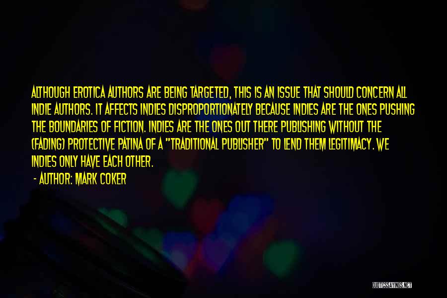 Mark Coker Quotes: Although Erotica Authors Are Being Targeted, This Is An Issue That Should Concern All Indie Authors. It Affects Indies Disproportionately