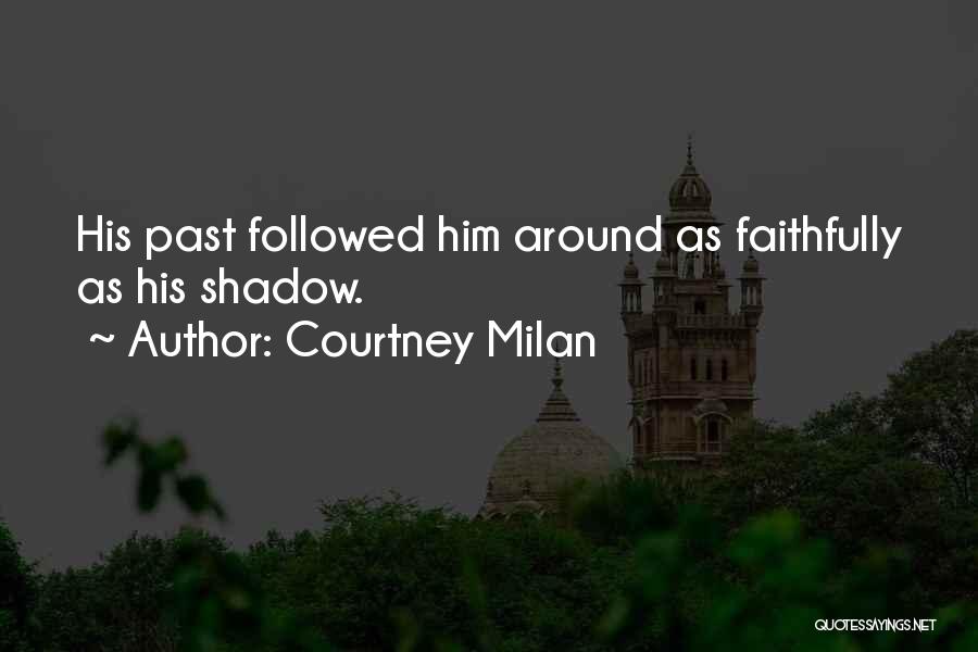 Courtney Milan Quotes: His Past Followed Him Around As Faithfully As His Shadow.