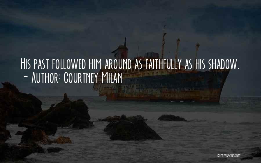 Courtney Milan Quotes: His Past Followed Him Around As Faithfully As His Shadow.