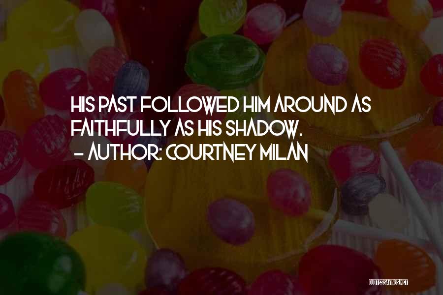 Courtney Milan Quotes: His Past Followed Him Around As Faithfully As His Shadow.