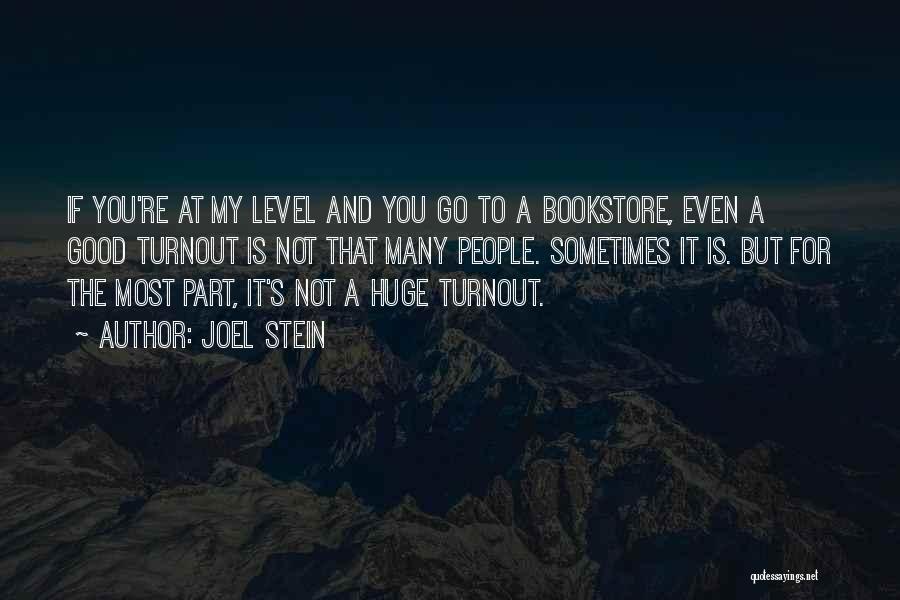 Joel Stein Quotes: If You're At My Level And You Go To A Bookstore, Even A Good Turnout Is Not That Many People.