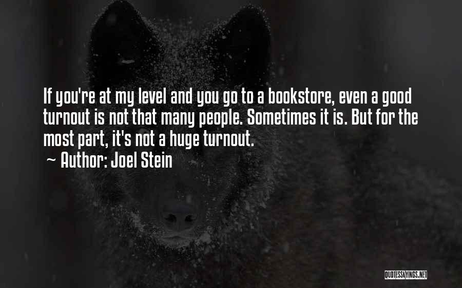 Joel Stein Quotes: If You're At My Level And You Go To A Bookstore, Even A Good Turnout Is Not That Many People.