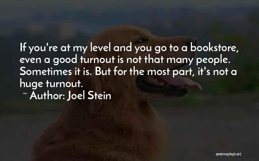 Joel Stein Quotes: If You're At My Level And You Go To A Bookstore, Even A Good Turnout Is Not That Many People.