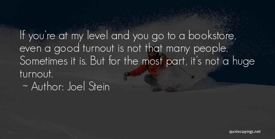 Joel Stein Quotes: If You're At My Level And You Go To A Bookstore, Even A Good Turnout Is Not That Many People.