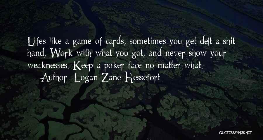 Logan Zane Hessefort Quotes: Lifes Like A Game Of Cards, Sometimes You Get Delt A Shit Hand, Work With What You Got, And Never