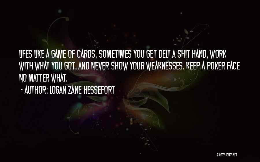 Logan Zane Hessefort Quotes: Lifes Like A Game Of Cards, Sometimes You Get Delt A Shit Hand, Work With What You Got, And Never