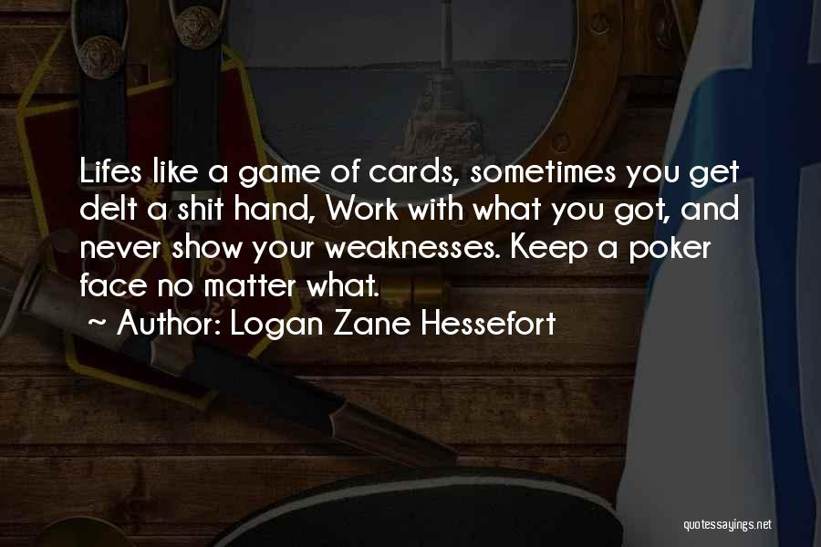 Logan Zane Hessefort Quotes: Lifes Like A Game Of Cards, Sometimes You Get Delt A Shit Hand, Work With What You Got, And Never