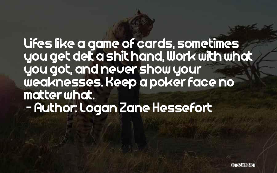 Logan Zane Hessefort Quotes: Lifes Like A Game Of Cards, Sometimes You Get Delt A Shit Hand, Work With What You Got, And Never