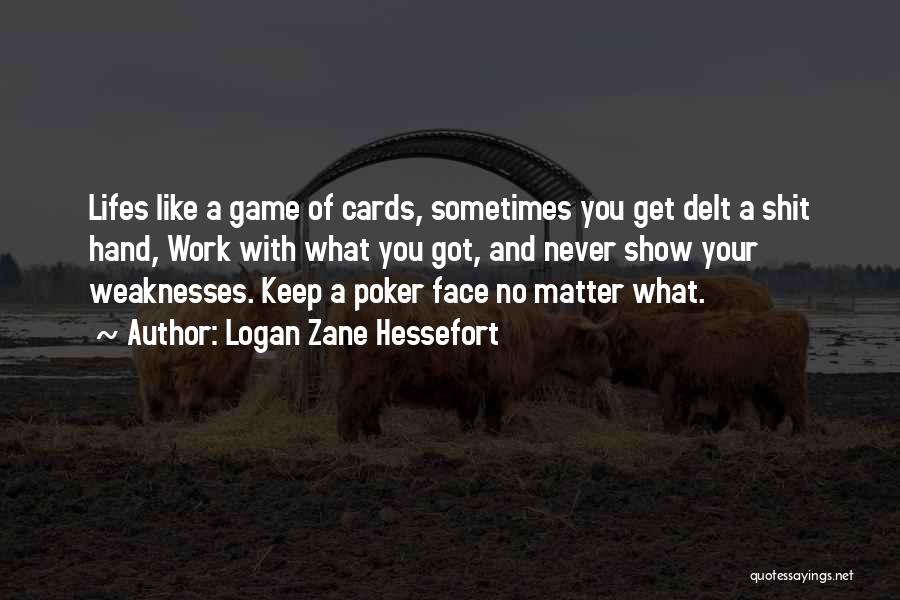 Logan Zane Hessefort Quotes: Lifes Like A Game Of Cards, Sometimes You Get Delt A Shit Hand, Work With What You Got, And Never