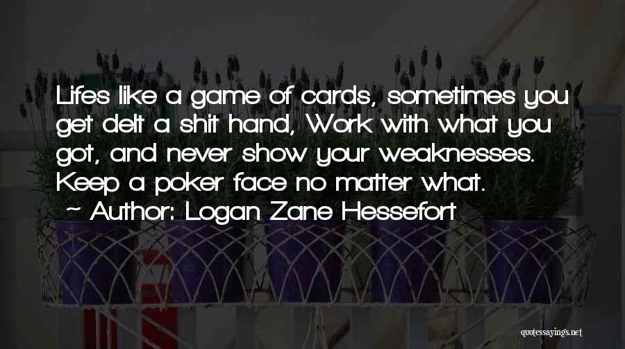 Logan Zane Hessefort Quotes: Lifes Like A Game Of Cards, Sometimes You Get Delt A Shit Hand, Work With What You Got, And Never