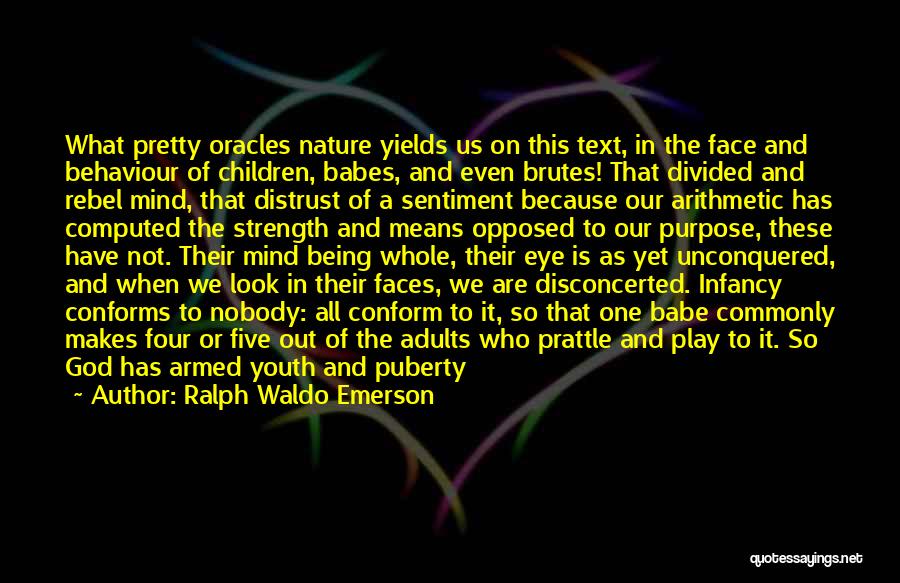 Ralph Waldo Emerson Quotes: What Pretty Oracles Nature Yields Us On This Text, In The Face And Behaviour Of Children, Babes, And Even Brutes!