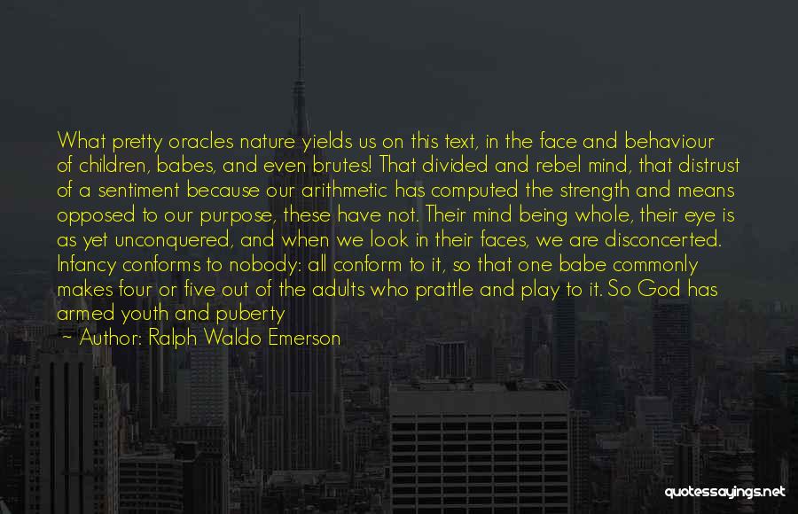 Ralph Waldo Emerson Quotes: What Pretty Oracles Nature Yields Us On This Text, In The Face And Behaviour Of Children, Babes, And Even Brutes!