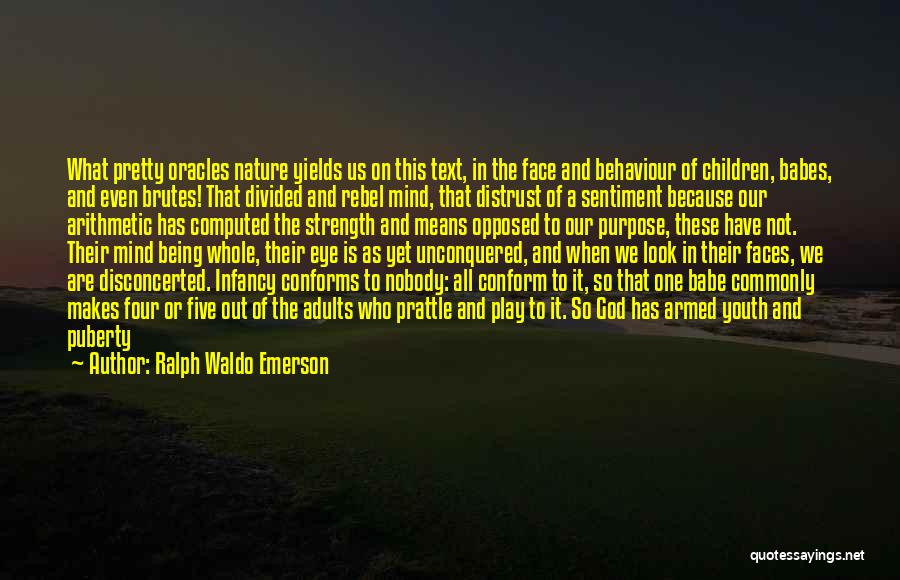 Ralph Waldo Emerson Quotes: What Pretty Oracles Nature Yields Us On This Text, In The Face And Behaviour Of Children, Babes, And Even Brutes!