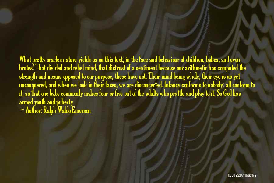 Ralph Waldo Emerson Quotes: What Pretty Oracles Nature Yields Us On This Text, In The Face And Behaviour Of Children, Babes, And Even Brutes!