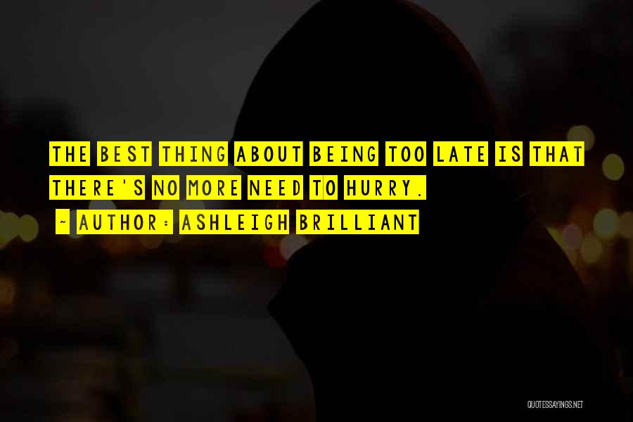 Ashleigh Brilliant Quotes: The Best Thing About Being Too Late Is That There's No More Need To Hurry.