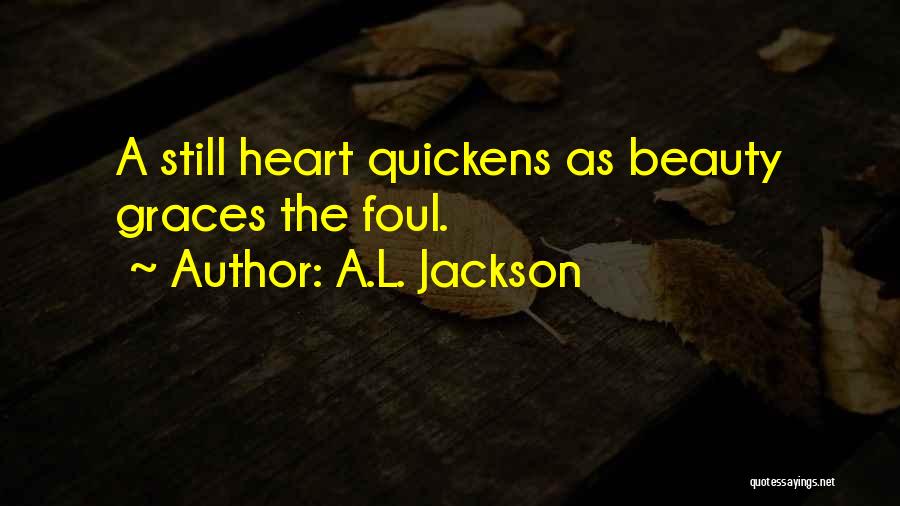 A.L. Jackson Quotes: A Still Heart Quickens As Beauty Graces The Foul.