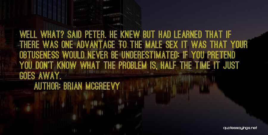 Brian McGreevy Quotes: Well What? Said Peter. He Knew But Had Learned That If There Was One Advantage To The Male Sex It