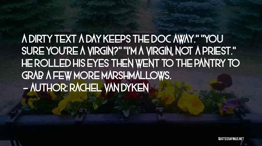 Rachel Van Dyken Quotes: A Dirty Text A Day Keeps The Doc Away. You Sure You're A Virgin? I'm A Virgin, Not A Priest.