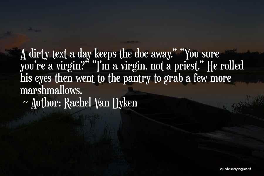 Rachel Van Dyken Quotes: A Dirty Text A Day Keeps The Doc Away. You Sure You're A Virgin? I'm A Virgin, Not A Priest.