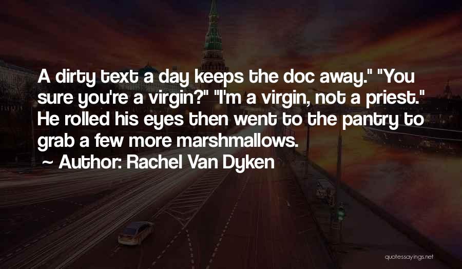 Rachel Van Dyken Quotes: A Dirty Text A Day Keeps The Doc Away. You Sure You're A Virgin? I'm A Virgin, Not A Priest.