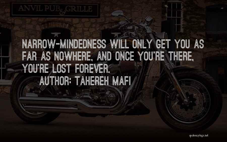 Tahereh Mafi Quotes: Narrow-mindedness Will Only Get You As Far As Nowhere, And Once You're There, You're Lost Forever.