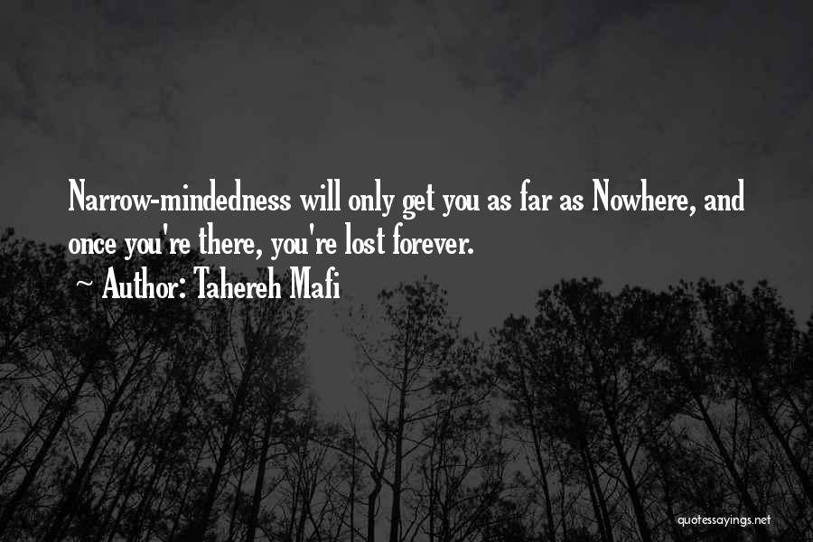 Tahereh Mafi Quotes: Narrow-mindedness Will Only Get You As Far As Nowhere, And Once You're There, You're Lost Forever.