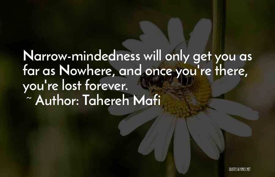 Tahereh Mafi Quotes: Narrow-mindedness Will Only Get You As Far As Nowhere, And Once You're There, You're Lost Forever.