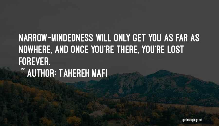 Tahereh Mafi Quotes: Narrow-mindedness Will Only Get You As Far As Nowhere, And Once You're There, You're Lost Forever.