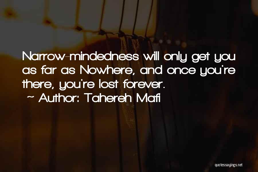 Tahereh Mafi Quotes: Narrow-mindedness Will Only Get You As Far As Nowhere, And Once You're There, You're Lost Forever.